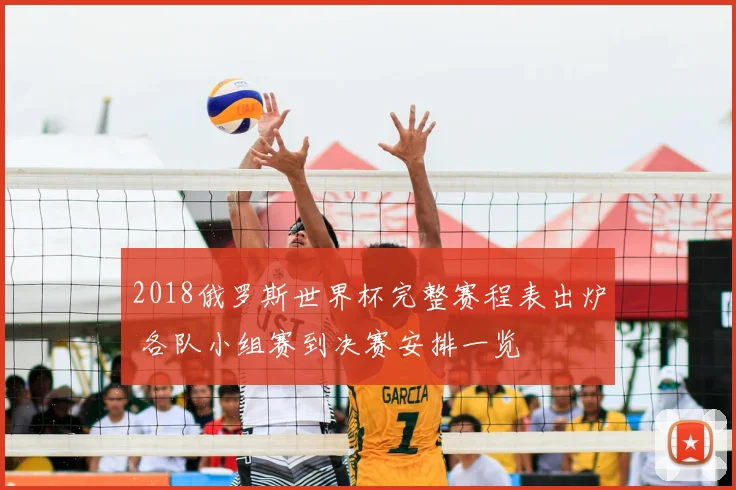2018俄罗斯世界杯完整赛程表出炉 各队小组赛到决赛安排一览