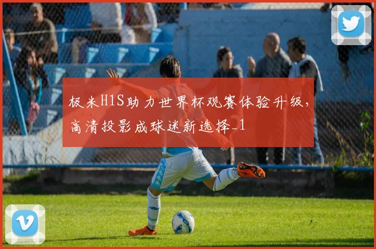 极米H1S助力世界杯观赛体验升级,高清投影成球迷新选择_1