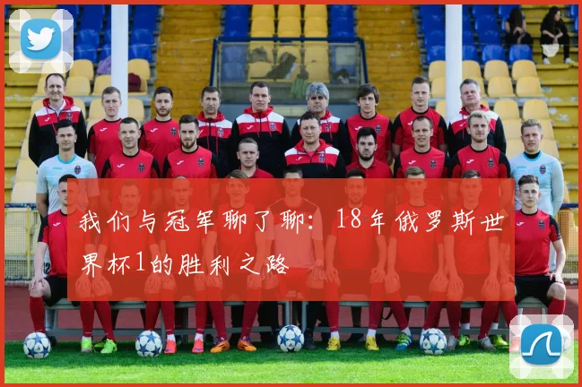 我们与冠军聊了聊：18年俄罗斯世界杯1的胜利之路