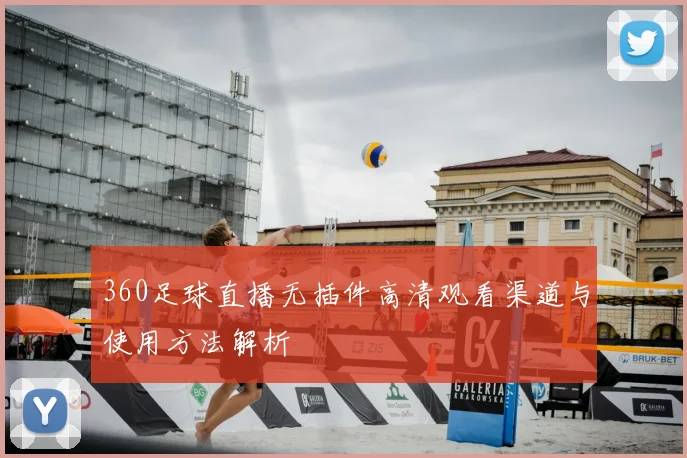 360足球直播无插件高清观看渠道与使用方法解析