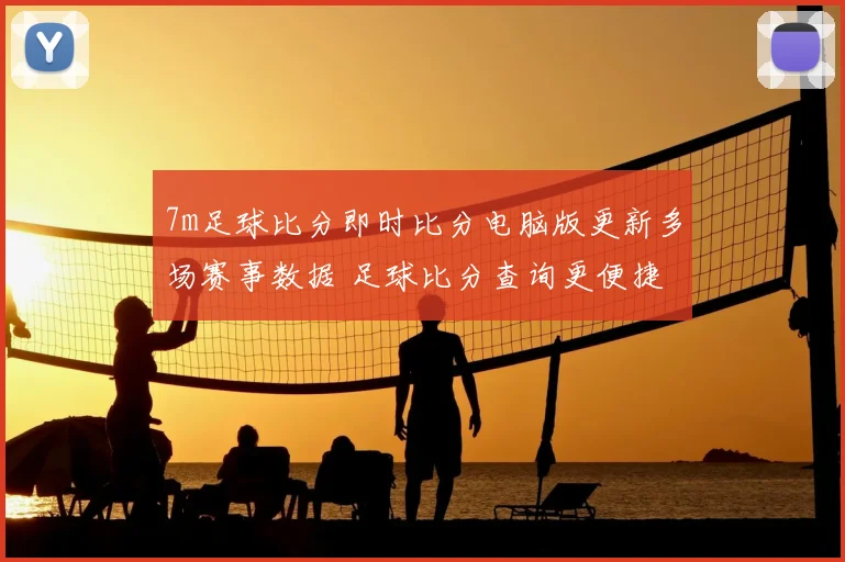 7m足球比分即时比分电脑版更新多场赛事数据 足球比分查询更便捷